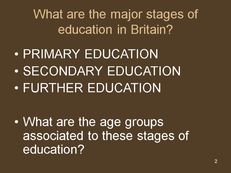 2 What are the major stages of education in Britain? PRIMARY EDUCATION SECONDARY EDUCATION